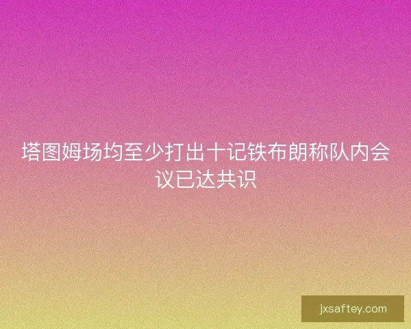 塔图姆场均至少打出十记铁布朗称队内会议已达共识